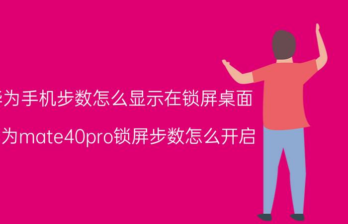 华为手机步数怎么显示在锁屏桌面 华为mate40pro锁屏步数怎么开启？